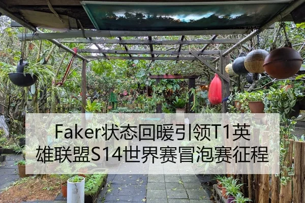 Faker状态回暖引领T1英雄联盟S14世界赛冒泡赛征程