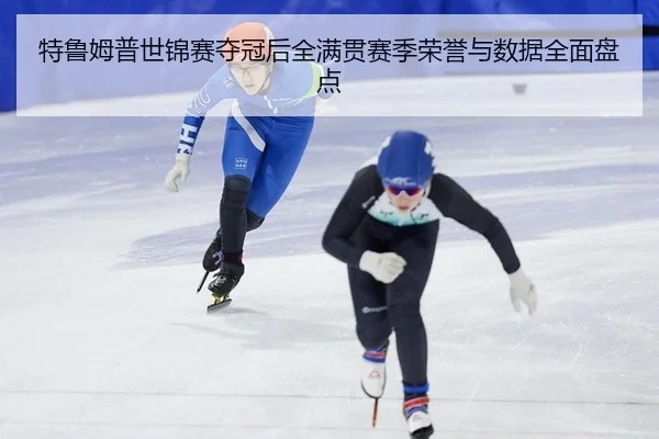 特鲁姆普世锦赛夺冠后全满贯赛季荣誉与数据全面盘点